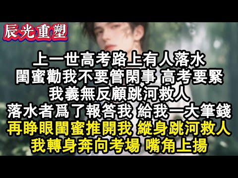 【完結爽文】上一世高考路上有人落水閨蜜勸我不要管閒事,我義無反顧跳河救人,落水者為了報答給我一大筆錢,重生後閨蜜猛地推開我,縱身跳河救人,我轉身狂奔向考場,嘴角上揚#故事 #重生故事 #爽文 #重生