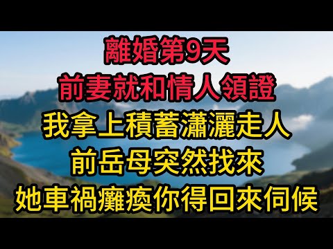 離婚第9天，前妻就和情人領證，我拿上積蓄瀟灑走人，前岳母突然找來：“她車禍癱瘓，你得回來伺候”，我剛要拒絕，民警卻來了