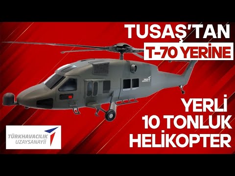 TUSAŞ'ta T-70 yerine 10 tonluk yerli genel maksat helikopteri