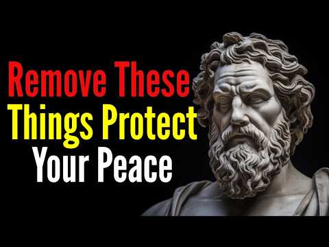 10 Things You Must Remove in Silence to Protect Your Peace | Stoicism Lessons