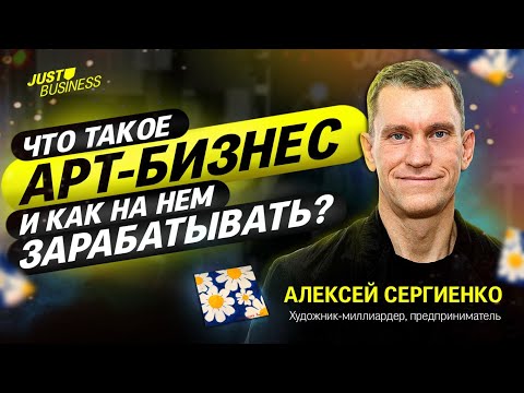 Алексей Сергиенко «Что такое АРТ-бизнес и как на нем зарабатывать»