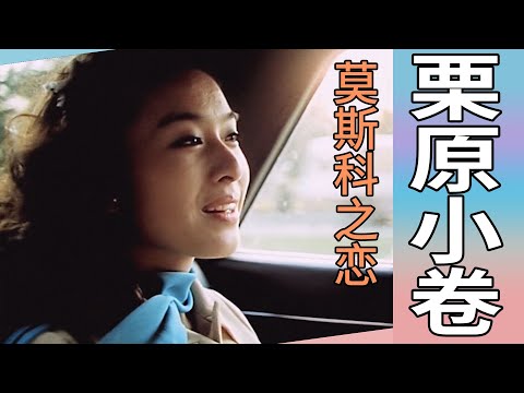 栗原小卷《莫斯科之恋》，苏日合拍的爱情片，一代人的记忆！