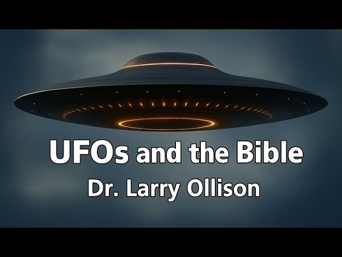 UFOs and the Bible - Dr. Larry Ollison
