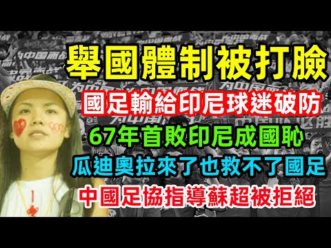 舉國體制被打臉，國足0：1輸給印尼球迷破防，67年首敗印尼成國恥，瓜迪奧拉來了也救不了國足，中國足協指導蘇超被拒絕#世界杯 #中国足球