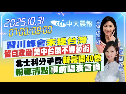 【10/31即時新聞】習川峰會「未提台灣」留白政治「美中台展不響藝術」｜北士科分手費「新壽開40億」粉專清點「事前唱衰言論」｜孫怡琳/劉又嘉 報新聞 20251031 @中天新聞CtiNews