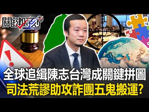 全球追緝陳志台灣成「關鍵拼圖」 司法荒謬操作助攻詐團五鬼搬運！？【關鍵時刻】