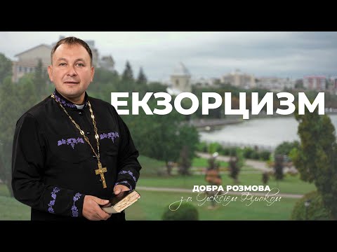 «Добра розмова» з отцем Олексієм Філюком — Екзорцизм