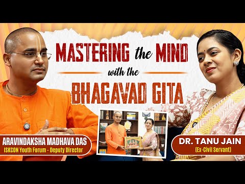Mastering the Mind with Bhagavad Gita | Aravindaksha Madhava Das & Dr. Tanu Jain | Spiritual Podcast