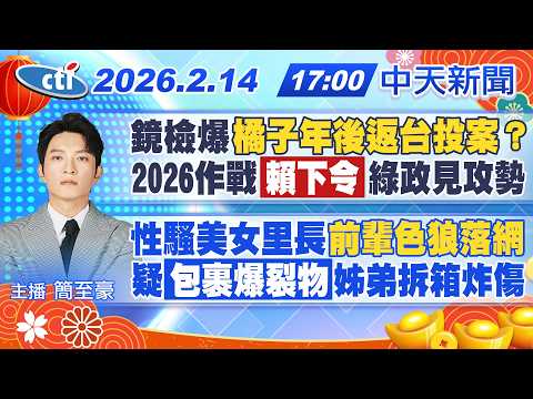 【2/14即時新聞】鏡檢爆料橘子年後返台投案 賴清德下令2026綠政見攻勢｜性騷美女里長"前輩色狼落網" 疑"包裹爆裂物"姊弟拆箱炸傷｜簡至豪報新聞 20260214 @中天電視CtiTv