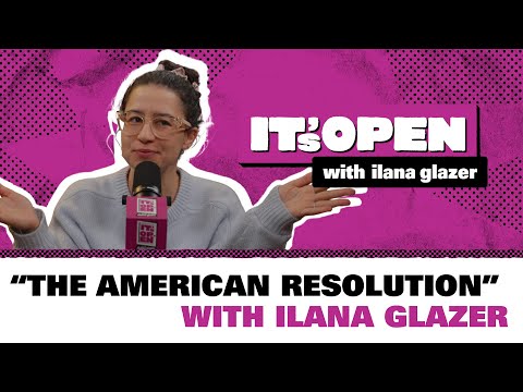 “The American Resolution” | It’s Open with Ilana Glazer
