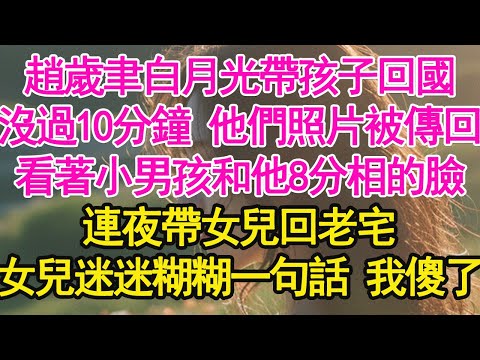 趙歲聿白月光帶孩子回國，沒過10分鐘 他們照片被傳回，看著小男孩和他8分相的臉，連夜帶女兒回老宅，女兒迷迷糊糊一句話 我傻了【琉璃】【甜寵】【霸總】