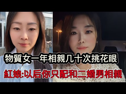 物質女一年相親幾十次，挑花眼只為找更好的，淪為大齡剩女，紅娘：以後你只配和二婚男相親
