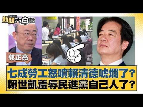 七成勞工怒噴賴清德唬爛了？賴世凱羞辱民進黨自己人了？【#新聞大白話】20260212-7｜#郭正亮 #謝寒冰 #張斯綱
