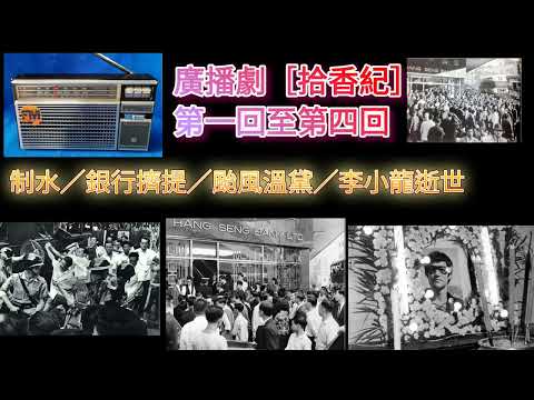香港故事廣播劇［拾香紀］第一回至第四回／制水／李小龍逝世／銀行擠提／1964年香港暴動。（單元劇一集完）