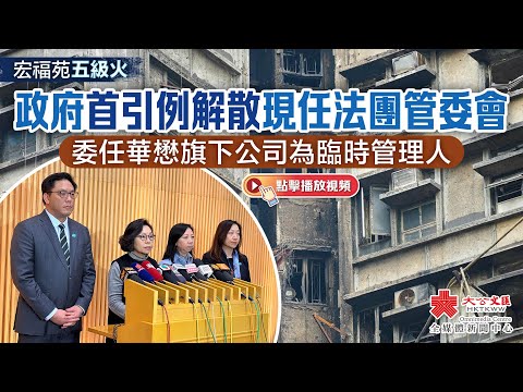 宏福苑五級火｜政府首引例解散現任法團管委會　委任華懋旗下公司為臨時管理人