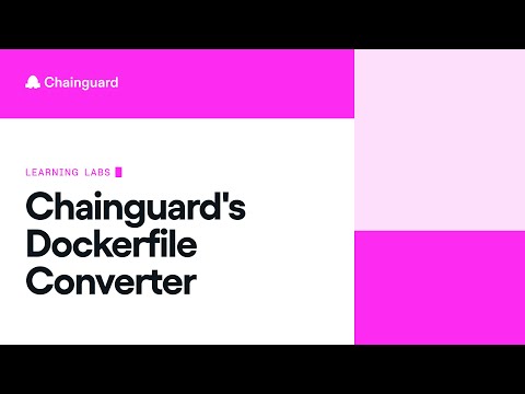 Get Started with Chainguard's Dockerfile Converter | Chainguard Learning Labs