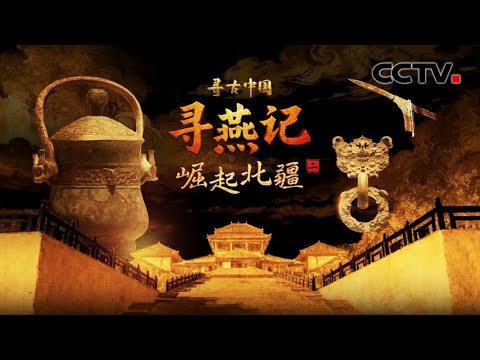 燕国政治中心因何多次迁徙？从边缘小国跻身“战国七雄”之列，逆袭之路暗含哪些历史玄机？《寻燕记·崛起北疆》| CCTV「寻古中国」20260305