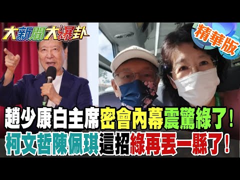 趙少康白主席密會內幕震驚綠了!柯文哲陳佩琪這招綠再丟一縣了!【#大新聞大爆卦】精華版8 @大新聞大爆卦HotNewsTalk​