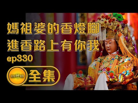 【媽祖婆的香燈腳 進香路上有你我】│寶島神很大 ep.330