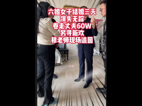 六婚女子结婚三天消失无踪 卷走丈夫60W另寻新欢 穆老师现场追回#法律咨询#律师事务所#彩礼#追回欠款   #抖音