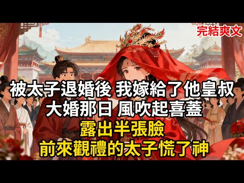 被太子退婚後 我嫁給了他皇叔 大婚那日 風吹起喜蓋露出半張臉 前來觀禮的太子慌了神#古言 #小説 #古風 #愛情 #情感故事 #爽文 #完結