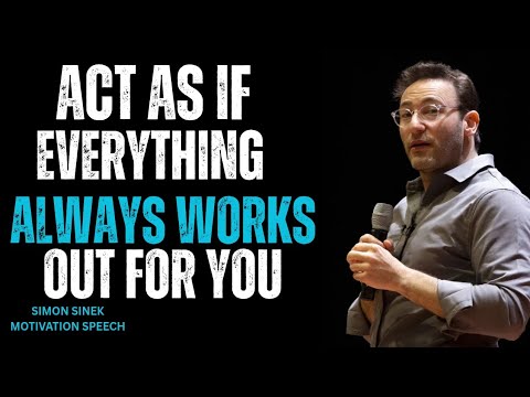 Act As If Everything Always Works Out for You || Best Simon Sinek Motivational Speech