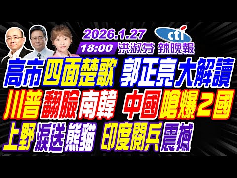 【中天辣晚報】#郭正亮#蔡正元#帥化民!高市四面楚歌 郭正亮大解讀!川普翻臉南韓 中國嗆爆２國!上野淚送熊貓 印度閱兵震撼! | 洪淑芬辣晚報20260127完整版@中天新聞CtiNews