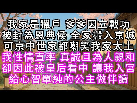 我家是獵戶 爹爹因立戰功被封為恩典侯 全家搬入京城 可京中世家都嘲笑我家太土 我性情直率 真誠且為人親和 卻因此被皇后看中 讓我入宮給心智單純的公主做伴讀#幸福人生 #為人處事 #生活經驗 #情感故事