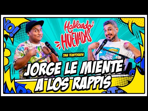 HABLANDO HUEVADAS - Séptima Temporada [JORGE LE MIENTE A LOS RAPPIS]