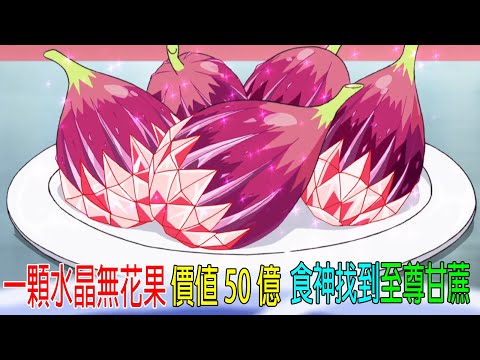 一颗水晶無花果價值50億，食神找到至尊甘蔗，甜度相當於全國糖的總和！榮獲美食王稱號！
