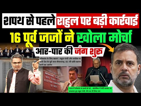 शपथ से पहले राहुल पर बड़ी कार्रवाई, 16 पूर्व जजों ने खोला मोर्चा, आर-पार की जंग शुरू