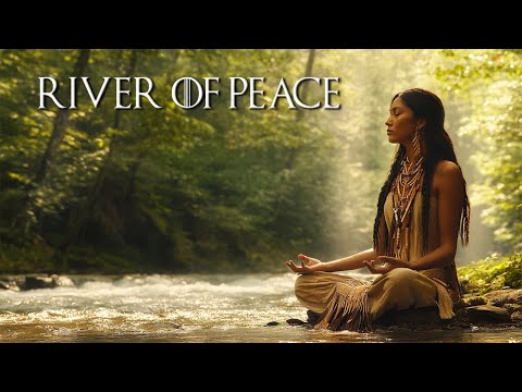 River of Peace | Native American Flute Music Free Your Mind and Meditation
