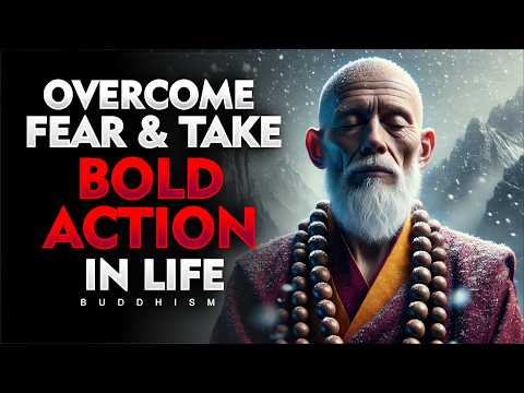 How to Overcome Fear and Take Bold Action in Life | Buddhism