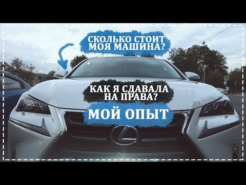 КАК Я СДАВАЛА НА ПРАВА? СКОЛЬКО СТОИТ МОЯ МАШИНА? МОЙ ОПЫТ