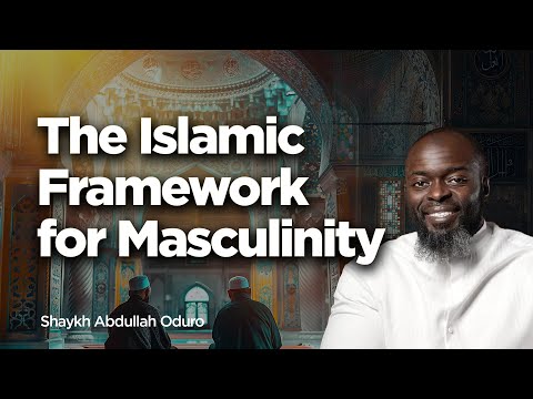 The Islamic Framework for Masculinity | Shaykh Abdullah Oduro