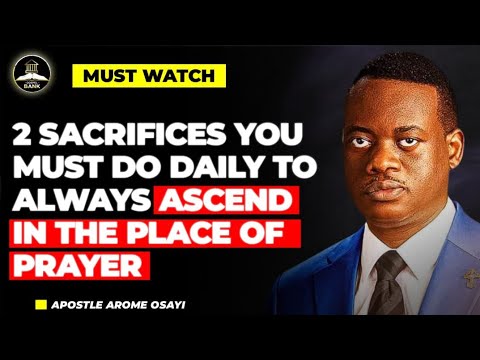 2 SACRIFICES YOU MUST PAY DAILY TO ALWAYS ASCEND IN THE PLACE OF PRAYER || APOSTLE AROME OSAYI