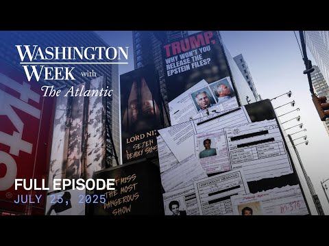 Washington Week with The Atlantic full episode, July 25, 2025