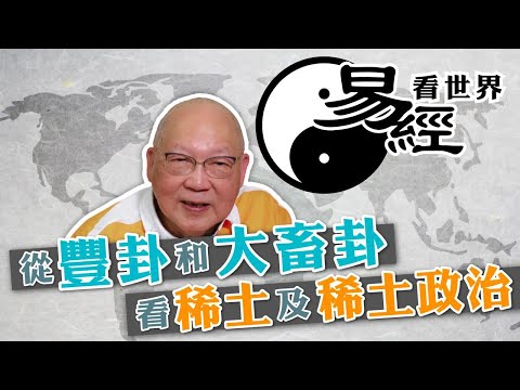 【易經看世界】從豐卦和大畜卦看稀土及稀土政治：中國會否打稀土牌？ | 2025-05-08 #岑逸飛（繁體字幕）
