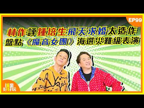 娛樂好好玩#99｜林作質疑鍾培生飛天求婚太造作？盤點《魔音女團》海選災難級表演｜十點開播｜吳家樂｜鄧兆尊｜