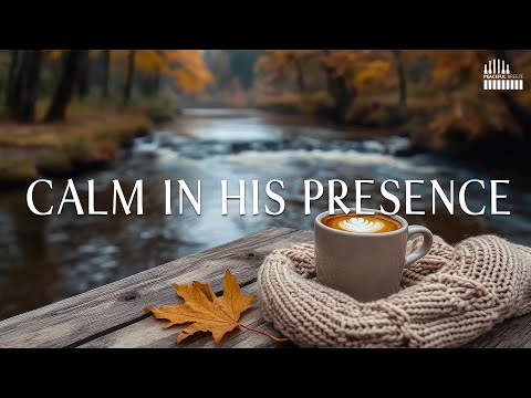 CALM IN HIS PRESENCE | Soothing Worship Instrumental | Time With God