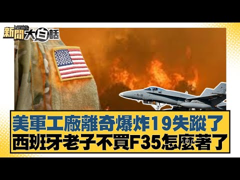 美軍工廠離奇爆炸19失蹤了 西班牙老子不買F35怎麼著了【#新聞大白話】20251011-6｜#謝寒冰 #李大中 #呂禮詩