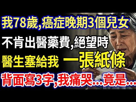 我78歲，癌症晚期3個兒女不肯出醫藥費，絕望時醫生塞給我一張紙條！背面寫著醫院院長名字，我痛哭：竟是失蹤40年的他！