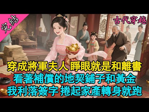 【一口氣聽完】“這些鋪子和田產都給你，只要你肯簽字和離。”看著渣男前夫遞過來的和離書和厚厚一疊地契，我差點沒忍住笑出聲。我是穿書來的，原主是個戀愛腦，為了這個男人要死要活。但我不是啊！#穿越 #小說