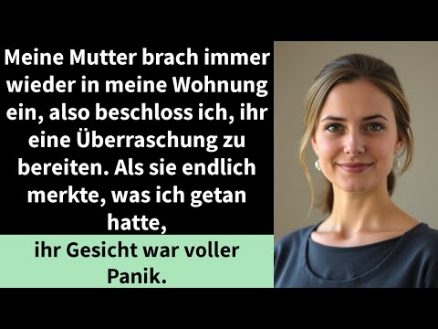 Meine Mutter brach immer wieder in meine Wohnung ein, also beschloss ich, ihr eine Überraschung zu