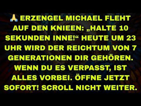 🙏 ERZENGEL MICHAEL FLEHT AUF DEN KNIEEN: „HALTE 10 SEKUNDEN INNE!“ HEUTE UM 23 UHR WIRD DER REICHTUM