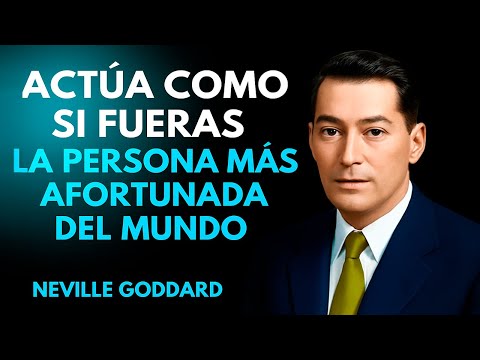 SECRETO DE NEVILLE GODDARD: ACTÚA COMO SI — DESBLOQUEA LA VIDA DE PERSONA MÁS AFORTUNADA DEL MUNDO