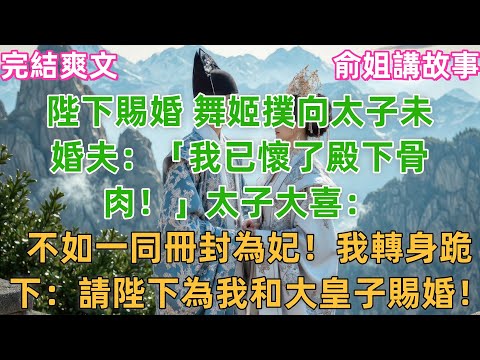 陛下賜婚 舞姬撲向太子未婚夫：「我已懷了殿下骨肉！」太子大喜：不如一同冊封為妃！我轉身跪下：請陛下為我和大皇子賜婚！#小説 #原創 #古風 #古言 #爽文 #故事 #有聲書 #聽書