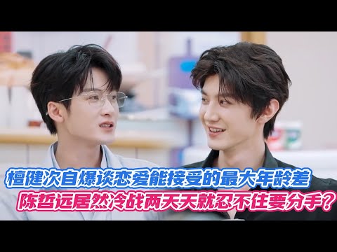 檀健次自爆谈恋爱能接受的最大年龄差，陈哲远居然冷战两天天就忍不住要分手？