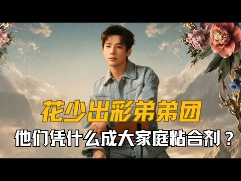 花少弟弟图鉴：从活宝到担当，他们凭什么成大家庭粘合剂？#花少 #王安宇 #龚俊 #胡先煦 #张晚意