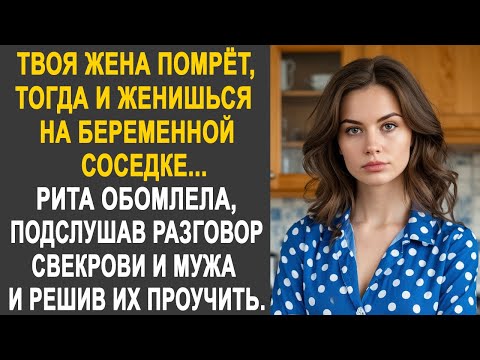 Рита застыла в шоке, услышав разговор свекрови и мужа. И решив их хорошенько проучить...